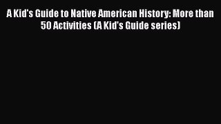 Read Books A Kid's Guide to Native American History: More than 50 Activities (A Kid's Guide