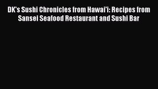 Download Books DK's Sushi Chronicles from Hawai'i: Recipes from Sansei Seafood Restaurant and