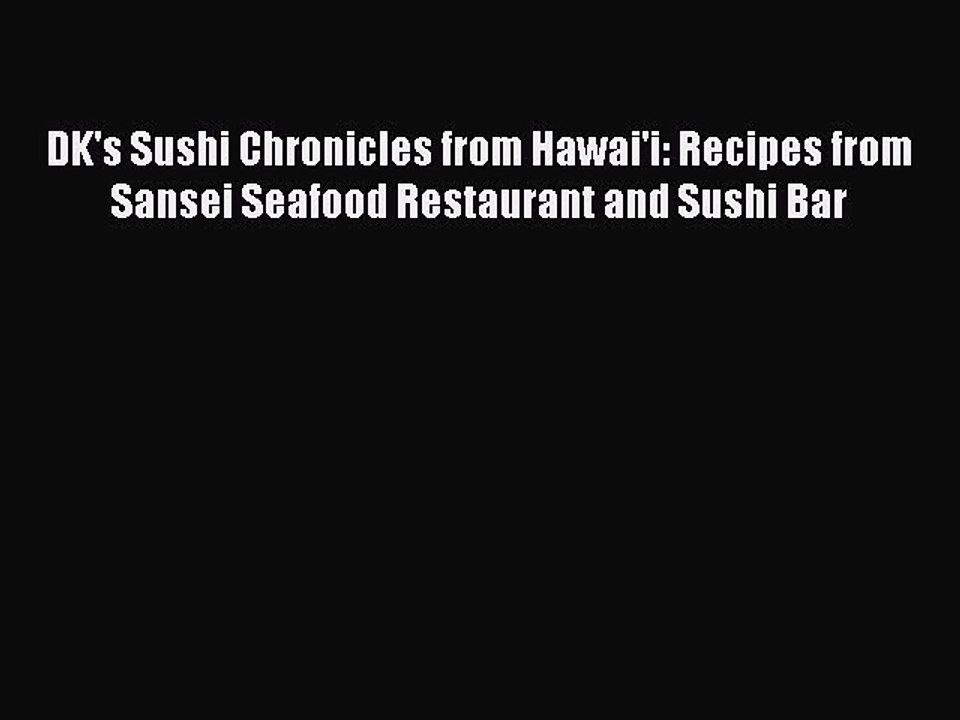 Download Books DK's Sushi Chronicles from Hawai'i: Recipes from Sansei Seafood Restaurant and