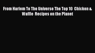 Download Books From Harlem To The Universe The Top 10  Chicken & Waffle  Recipes on the Planet