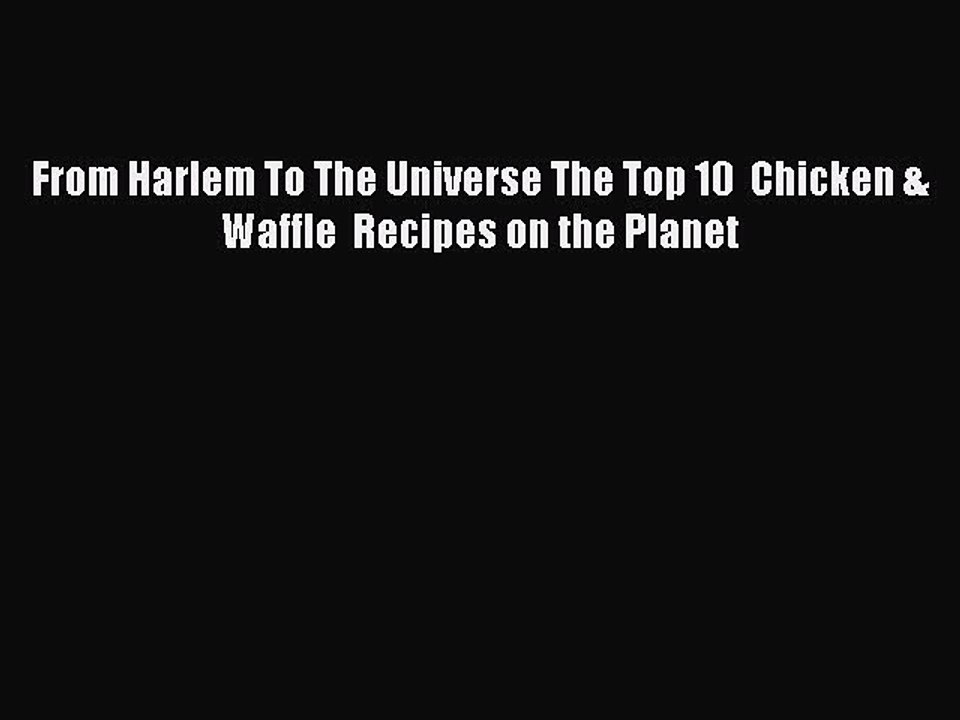 Download Books From Harlem To The Universe The Top 10  Chicken & Waffle  Recipes on the Planet