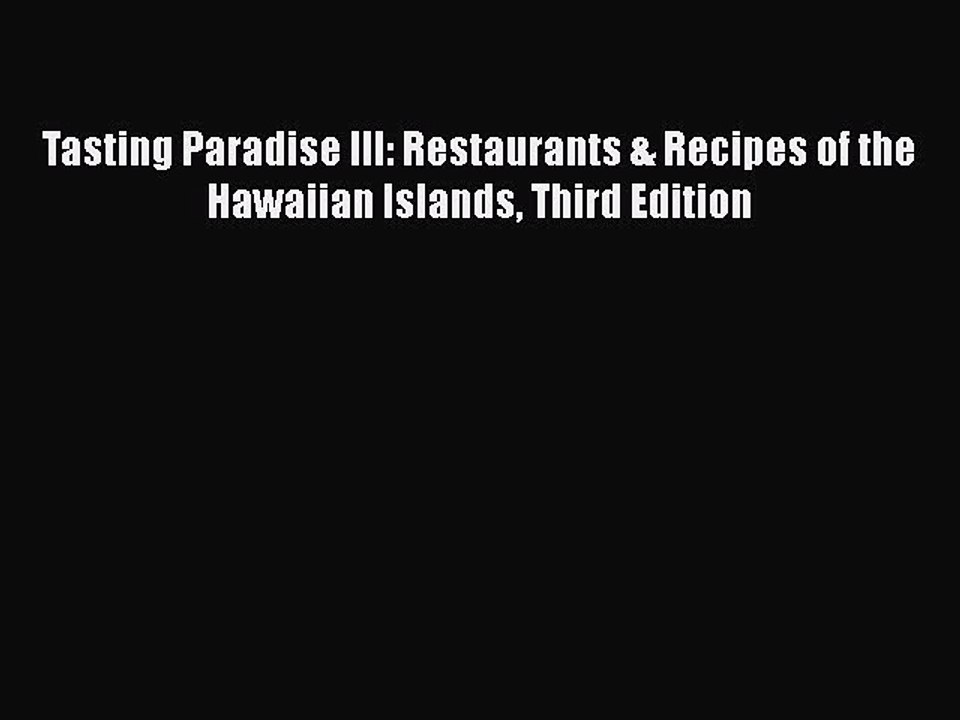 Read Books Tasting Paradise III: Restaurants & Recipes of the Hawaiian Islands Third Edition