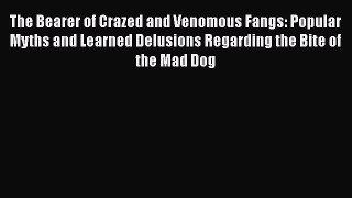 [Online PDF] The Bearer of Crazed and Venomous Fangs: Popular Myths and Learned Delusions Regarding
