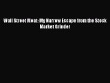 [Online PDF] Wall Street Meat: My Narrow Escape from the Stock Market Grinder  Full EBook