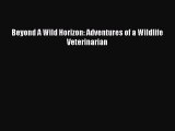 [Online PDF] Beyond A Wild Horizon: Adventures of a Wildlife Veterinarian Free Books