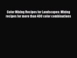 Download Color Mixing Recipes for Landscapes: Mixing recipes for more than 400 color combinations