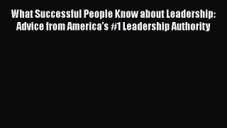 Read What Successful People Know about Leadership: Advice from America's #1 Leadership Authority