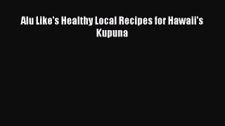 Read Books Alu Like's Healthy Local Recipes for Hawaii's Kupuna E-Book Free
