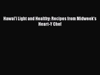 Read Books Hawai'i Light and Healthy: Recipes from Midweek's Heart-Y Chef PDF Free