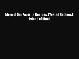 Read Books More of Our Favorite Recipes (Tested Recipes) Island of Maui E-Book Free