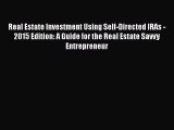 Read Real Estate Investment Using Self-Directed IRAs - 2015 Edition: A Guide for the Real Estate