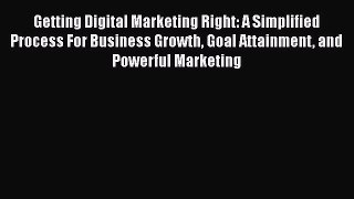 Read Getting Digital Marketing Right: A Simplified Process For Business Growth Goal Attainment