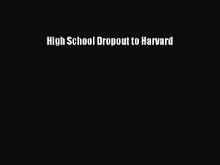 Read Books High School Dropout to Harvard E-Book Free