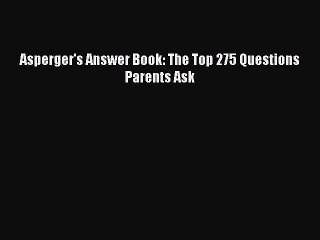 Read Books Asperger's Answer Book: The Top 275 Questions Parents Ask ebook textbooks