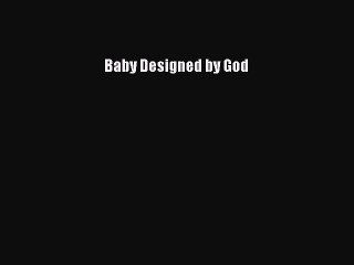 Download Books Baby Designed by God ebook textbooks