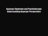 Read Books Asperger Syndrome and Psychotherapy: Understanding Asperger Perspectives ebook textbooks