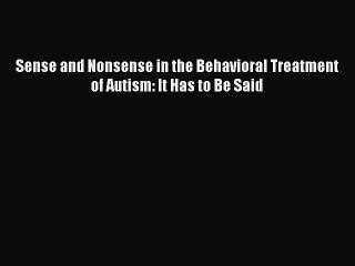 Read Books Sense and Nonsense in the Behavioral Treatment of Autism: It Has to Be Said E-Book