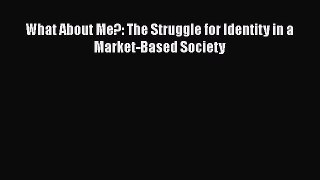 Read What About Me?: The Struggle for Identity in a Market-Based Society Ebook Free