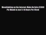 Read Moonlighting on the Internet: Make An Extra $1000 Per Month in Just 5-10 Hours Per Week