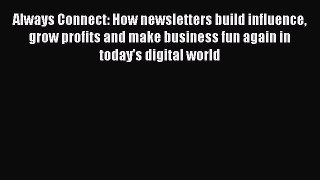 Read Always Connect: How newsletters build influence grow profits and make business fun again