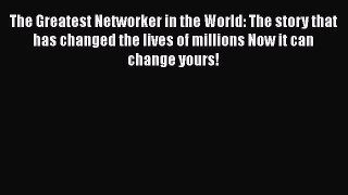 Read The Greatest Networker in the World: The story that has changed the lives of millions