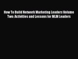 Read How To Build Network Marketing Leaders Volume Two: Activities and Lessons for MLM Leaders