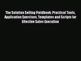 Read The Solution Selling Fieldbook: Practical Tools Application Exercises Templates and Scripts