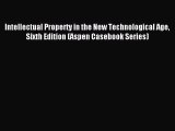 Read Intellectual Property in the New Technological Age Sixth Edition (Aspen Casebook Series)