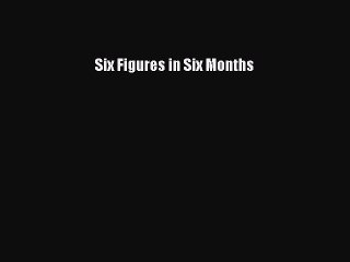 Read Six Figures in Six Months Ebook Free