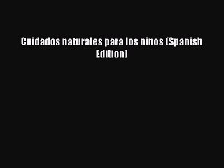 Read Books Cuidados naturales para los ninos (Spanish Edition) E-Book Free