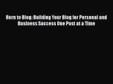 Read Born to Blog: Building Your Blog for Personal and Business Success One Post at a Time