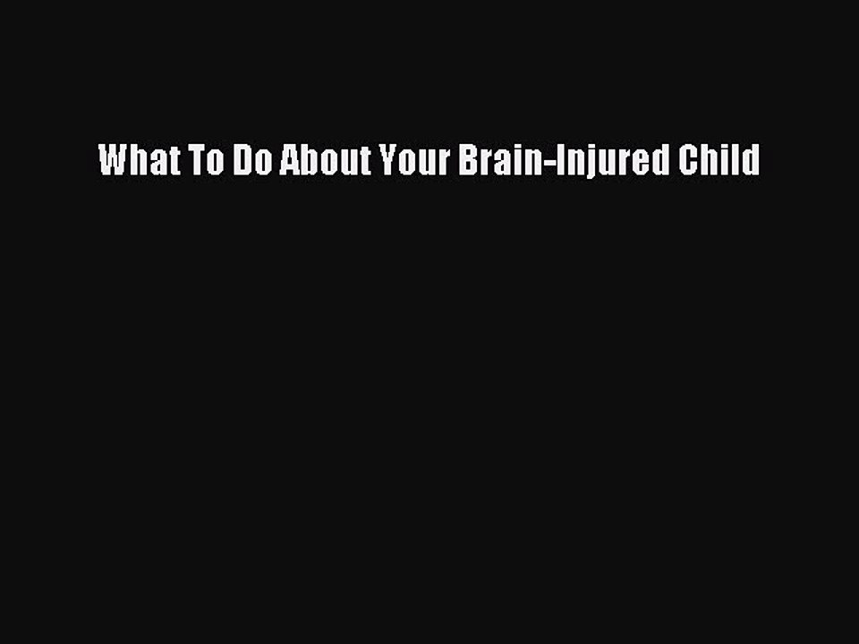 Download Books What To Do About Your Brain-Injured Child PDF Online