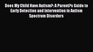 Read Books Does My Child Have Autism?: A Parent?s Guide to Early Detection and Intervention