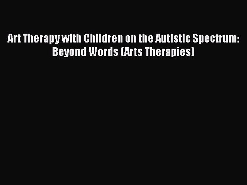 Read Books Art Therapy with Children on the Autistic Spectrum: Beyond Words (Arts Therapies)