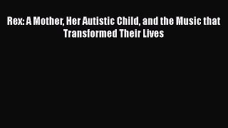 Read Books Rex: A Mother Her Autistic Child and the Music that Transformed Their Lives E-Book