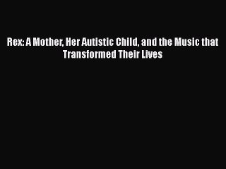 Read Books Rex: A Mother Her Autistic Child and the Music that Transformed Their Lives E-Book