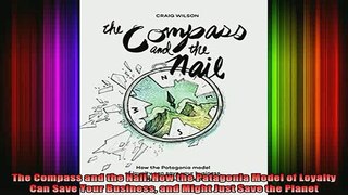READ book  The Compass and the Nail How the Patagonia Model of Loyalty Can Save Your Business and Full EBook