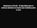 Read Adventures In The Air - 15 high-flying tales of airborne adventure to inspire your travelling