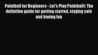 Read Paintball for Beginners - Let's Play Paintball!: The definitive guide for getting started