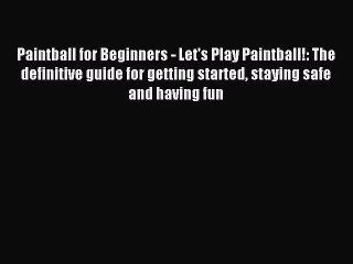 Read Paintball for Beginners - Let's Play Paintball!: The definitive guide for getting started