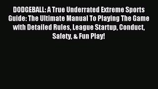 Read DODGEBALL: A True Underrated Extreme Sports Guide: The Ultimate Manual To Playing The