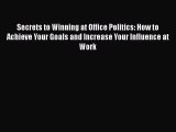 Read Secrets to Winning at Office Politics: How to Achieve Your Goals and Increase Your Influence