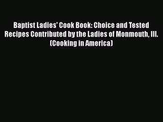 Download Books Baptist Ladies' Cook Book: Choice and Tested Recipes Contributed by the Ladies