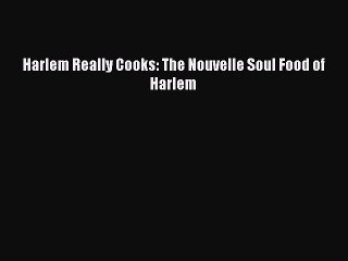 Read Books Harlem Really Cooks: The Nouvelle Soul Food of Harlem Ebook PDF