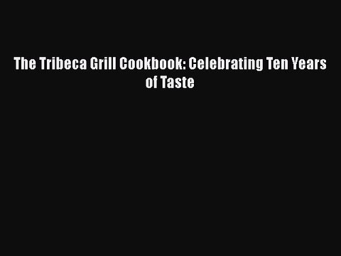 Download Books The Tribeca Grill Cookbook: Celebrating Ten Years of Taste Ebook PDF