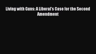 Download Living with Guns: A Liberal's Case for the Second Amendment Ebook Online