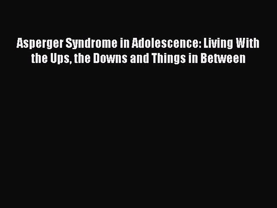 Read Books Asperger Syndrome in Adolescence: Living With the Ups the Downs and Things in Between