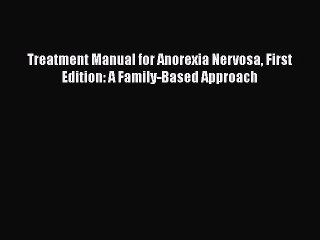 Read Books Treatment Manual for Anorexia Nervosa First Edition: A Family-Based Approach Ebook
