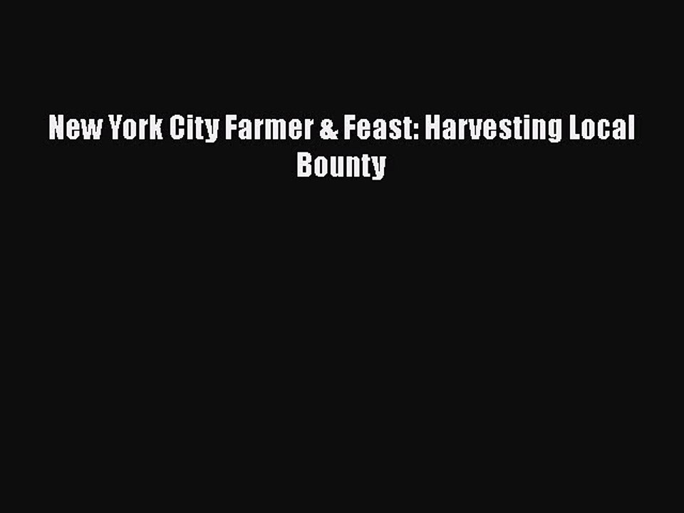 Read Books New York City Farmer & Feast: Harvesting Local Bounty ebook textbooks
