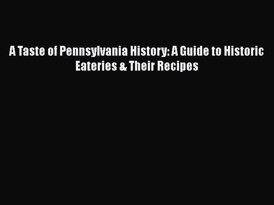 Read Books A Taste of Pennsylvania History: A Guide to Historic Eateries & Their Recipes Ebook